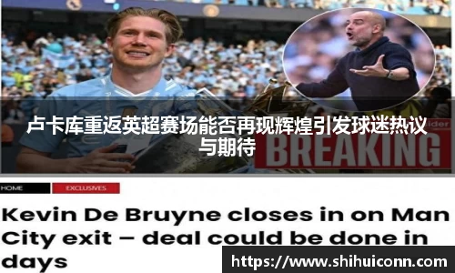 卢卡库重返英超赛场能否再现辉煌引发球迷热议与期待